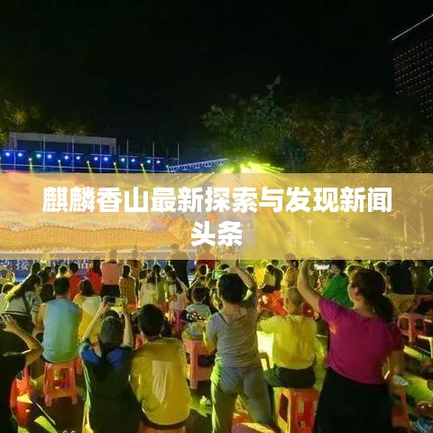 麒麟香山最新探索与发现新闻头条
