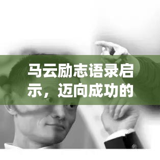 马云励志语录启示，迈向成功的步伐，点亮智慧之灯