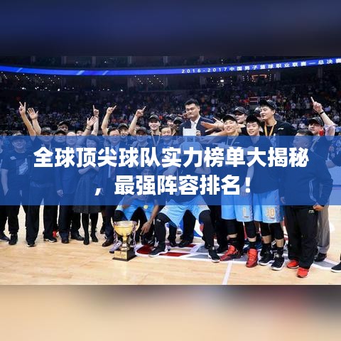 全球顶尖球队实力榜单大揭秘，最强阵容排名！