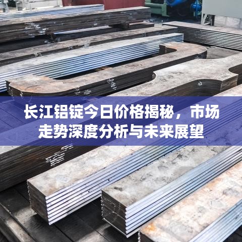 长江铝锭今日价格揭秘，市场走势深度分析与未来展望