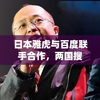日本雅虎与百度联手合作，两国搜索引擎巨头携手共创未来之路