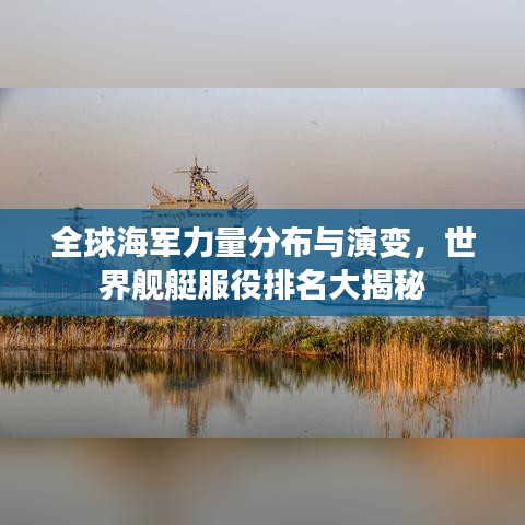 全球海军力量分布与演变，世界舰艇服役排名大揭秘