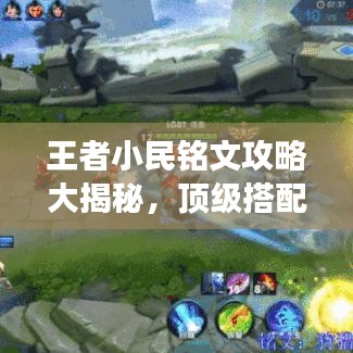 王者小民铭文攻略大揭秘，顶级搭配助你称霸战场！