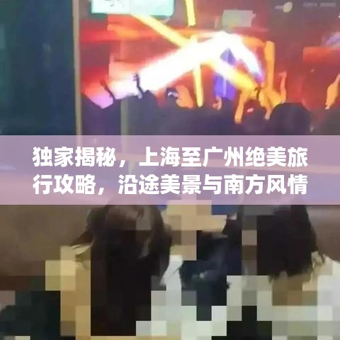 独家揭秘，上海至广州绝美旅行攻略，沿途美景与南方风情一网打尽