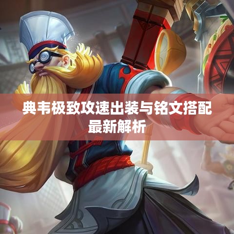 典韦极致攻速出装与铭文搭配最新解析