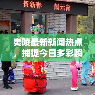 夷陵最新新闻热点，捕捉今日多彩瞬间