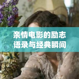 亲情电影的励志语录与经典瞬间回顾