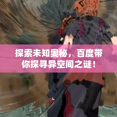探索未知奥秘，百度带你探寻异空间之谜！