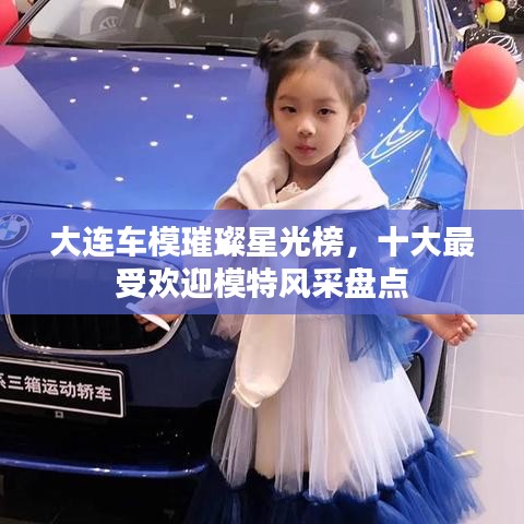 大连车模璀璨星光榜,十大最受欢迎模特风采盘点