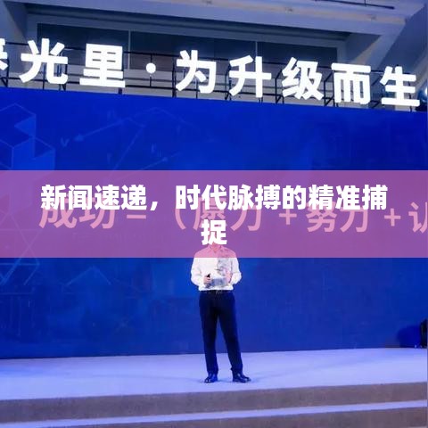新闻速递,时代脉搏的精准捕捉