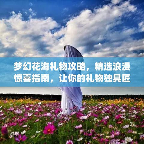 梦幻花海礼物攻略，精选浪漫惊喜指南，让你的礼物独具匠心