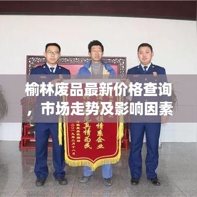 榆林废品最新价格查询，市场走势及影响因素深度解析