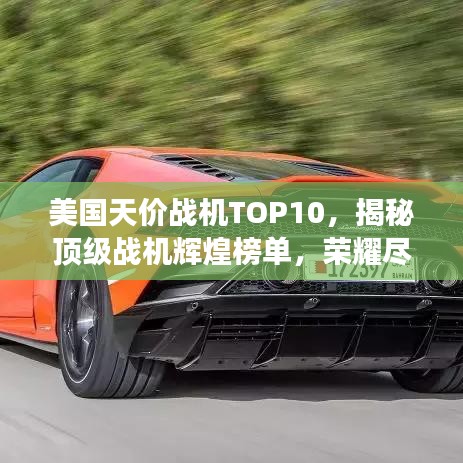 美国天价战机TOP10,揭秘顶级战机辉煌榜单,荣耀尽展眼前