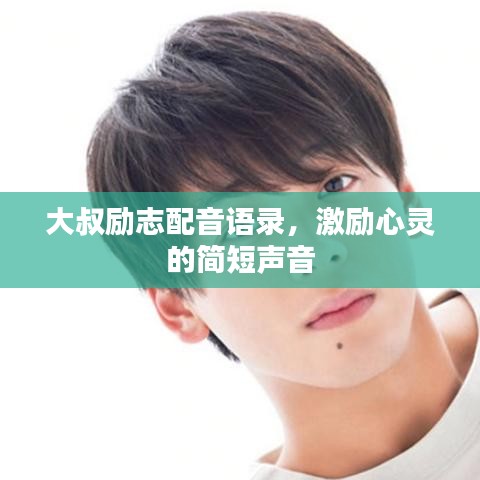 大叔励志配音语录,激励心灵的简短声音