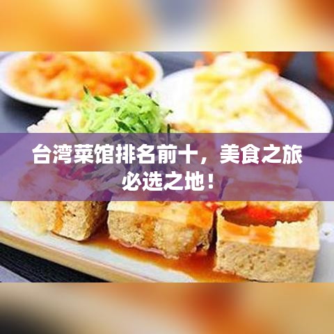 台湾菜馆排名前十，美食之旅必选之地！