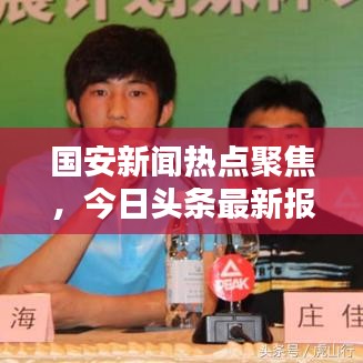 国安新闻热点聚焦，今日头条最新报道汇总