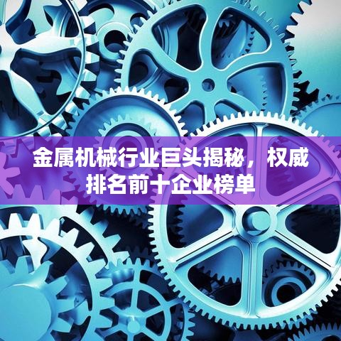 金属机械行业巨头揭秘,权威排名前十企业榜单