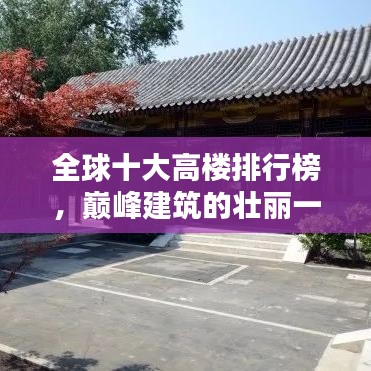 全球十大高楼排行榜，巅峰建筑的壮丽一览无余！
