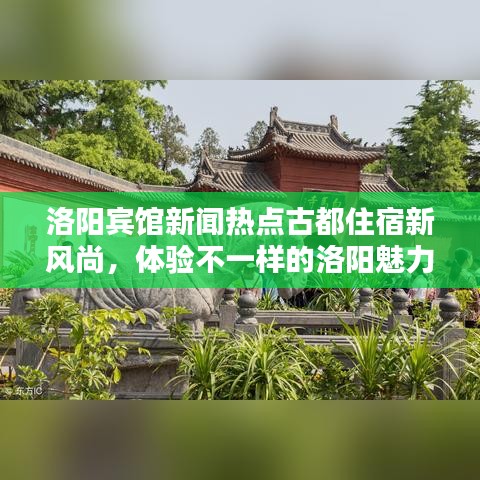 洛阳宾馆新闻热点古都住宿新风尚，体验不一样的洛阳魅力！