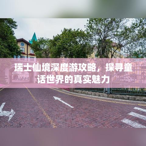 瑞士仙境深度游攻略，探寻童话世界的真实魅力