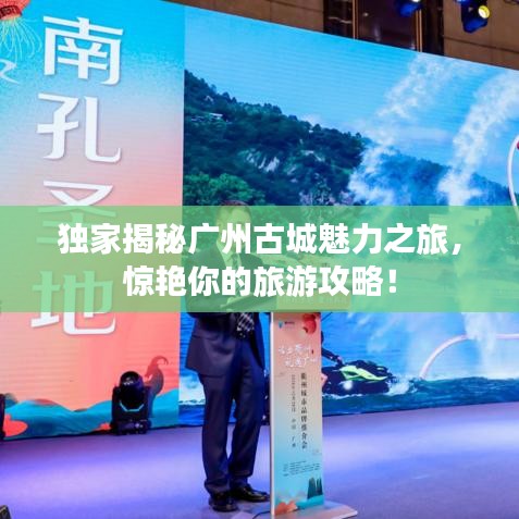 独家揭秘广州古城魅力之旅,惊艳你的旅游攻略!