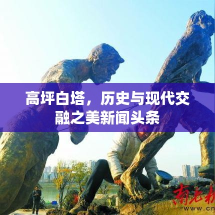 高坪白塔，历史与现代交融之美新闻头条