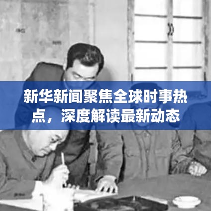 新华新闻聚焦全球时事热点，深度解读最新动态