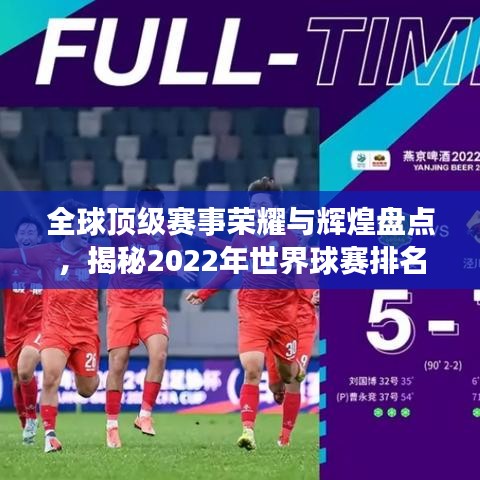 全球顶级赛事荣耀与辉煌盘点，揭秘2022年世界球赛排名