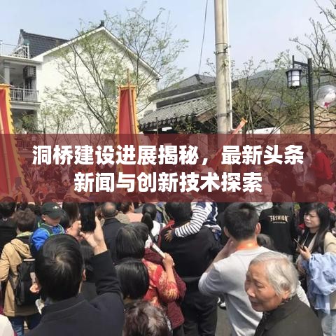 洞桥建设进展揭秘，最新头条新闻与创新技术探索