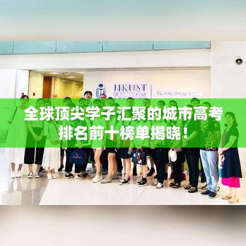 全球顶尖学子汇聚的城市高考排名前十榜单揭晓！