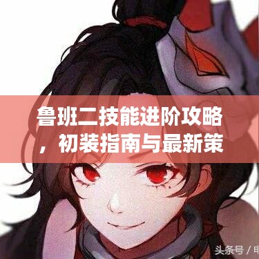 鲁班二技能进阶攻略，初装指南与最新策略揭秘