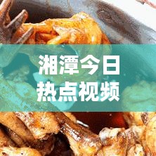 湘潭今日热点视频，揭秘城市新动态，体验生活新节奏