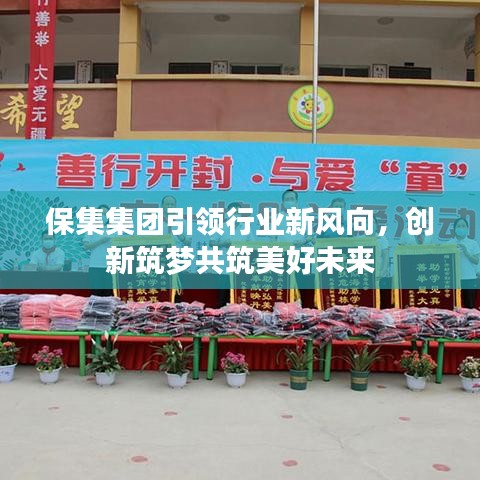 保集集团引领行业新风向，创新筑梦共筑美好未来