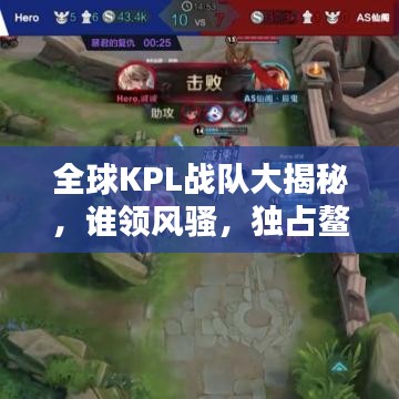 全球KPL战队大揭秘，谁领风骚，独占鳌头？排名榜单揭晓！