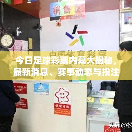今日足球彩票内幕大揭秘，最新消息、赛事动态与投注策略一网打尽！