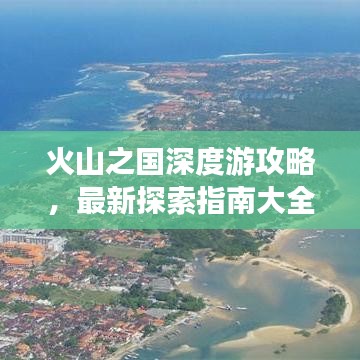 火山之国深度游攻略，最新探索指南大全