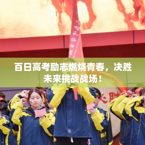 百日高考励志燃烧青春，决胜未来挑战战场！