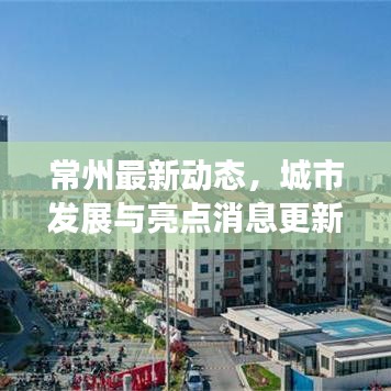 常州最新动态，城市发展与亮点消息更新