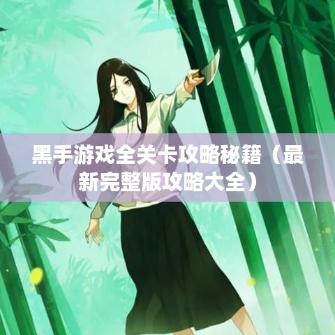 黑手游戏全关卡攻略秘籍（最新完整版攻略大全）