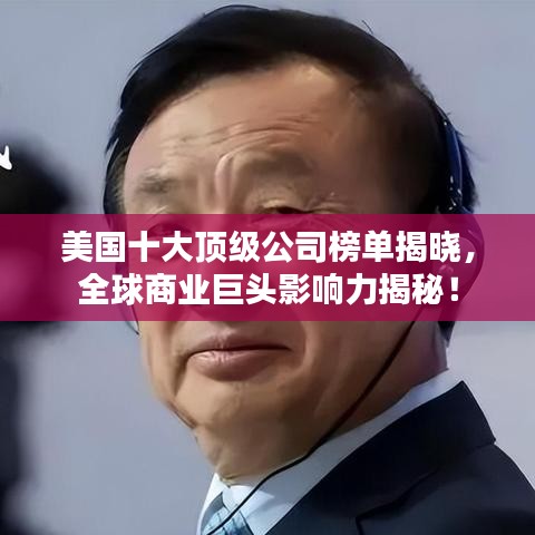 美国十大顶级公司榜单揭晓，全球商业巨头影响力揭秘！