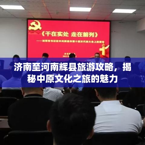 济南至河南辉县旅游攻略，揭秘中原文化之旅的魅力