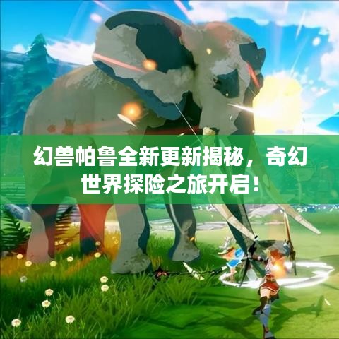 幻兽帕鲁全新更新揭秘,奇幻世界探险之旅开启!
