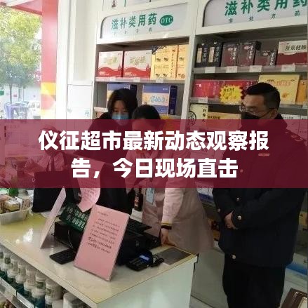 仪征超市最新动态观察报告，今日现场直击