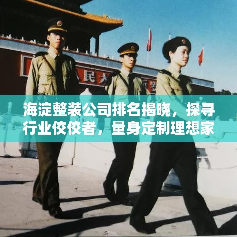 海淀整装公司排名揭晓，探寻行业佼佼者，量身定制理想家居方案