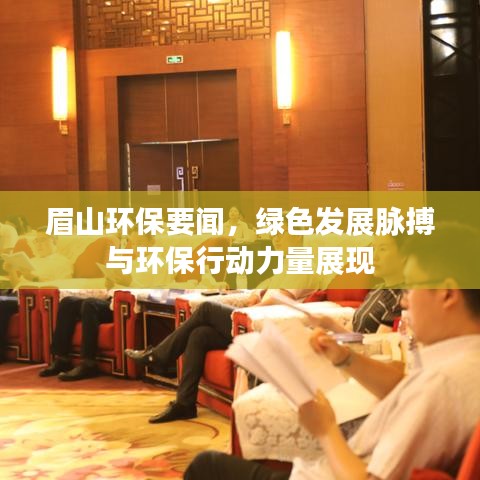 眉山环保要闻，绿色发展脉搏与环保行动力量展现