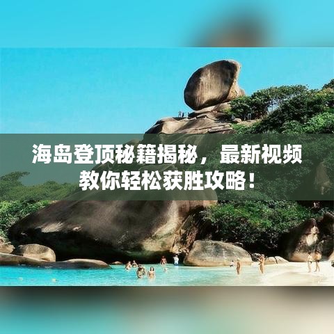 海岛登顶秘籍揭秘，最新视频教你轻松获胜攻略！