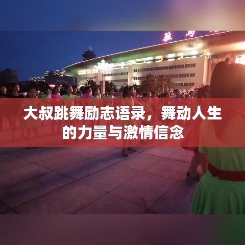 大叔跳舞励志语录，舞动人生的力量与激情信念