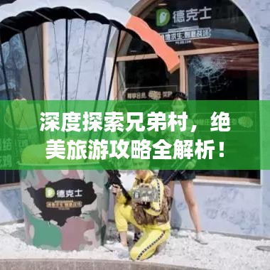 深度探索兄弟村，绝美旅游攻略全解析！