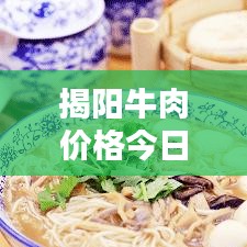 揭阳牛肉价格今日行情更新