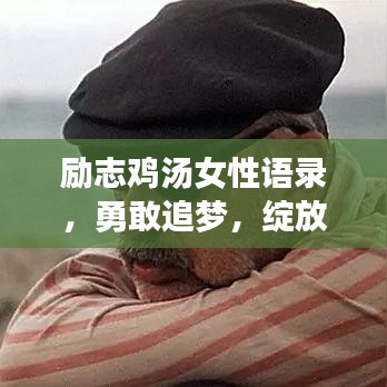 励志鸡汤女性语录，勇敢追梦，绽放独特光芒！